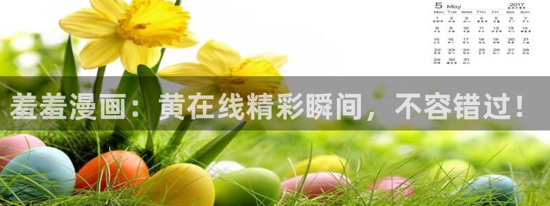 囧次元1.5.8.1官网登录入口：羞羞漫画：黄在线精彩瞬间，不容错过！