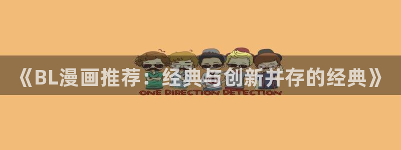 萌次元18moe官网入口最新版本更新内容：《BL漫画推荐：经典与创新并存的经典》